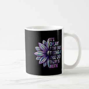 Its Ok If The Only Thing You Do Is Breathe Suicide Coffee Mug