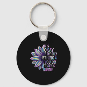 Its Ok If The Only Thing You Do Is Breathe Suicide Key Ring