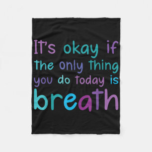 Its Ok If The Only Thing You Do Today Is Breath Te Fleece Blanket