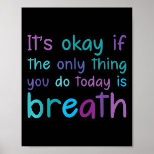 Its Ok If The Only Thing You Do Today Is Breath Te Poster