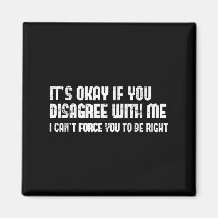 Its Ok If You Disagree With Me - Fun Humour Novelt Magnet