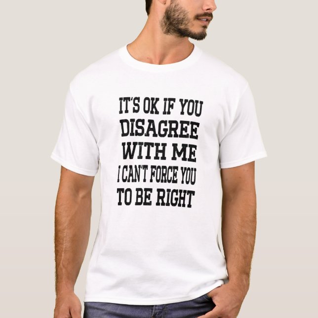 It's Ok If You Disagree With Me Funny Saying Quote T-Shirt (Front)