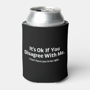 It's Ok If You Disagree with Me Humour Sarcastic Can Cooler