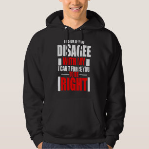 Its Ok If You Disagree With Me I Cant Force You To Hoodie