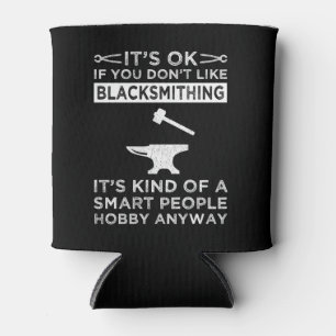 It's OK If You Don't Like Blacksmithing Can Cooler
