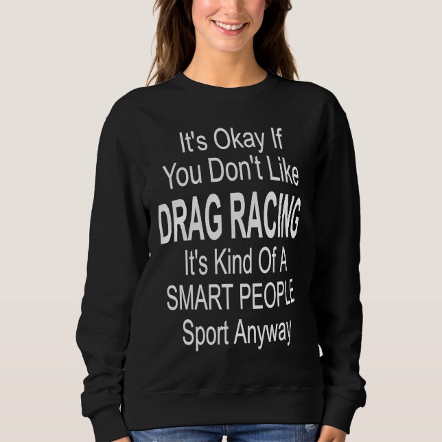 Its Ok If You Don't Like Drag Racing Sweatshirt (Front)