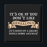 It's OK If You Don't Like Genealogy Magnet<br><div class="desc">It's OK If You Don't Like Genealogy (It's Kind Of A Smart People Hobby Anyway). Funny genealogy lover accessory is a great gift for a genealogist or family historian, or anyone who loves family history and ancestry! Perfect for someone who's into genealogy, and loves to research their dna, ancestry, family...</div>