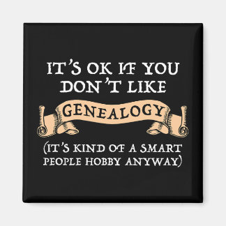 It's OK If You Don't Like Genealogy Magnet