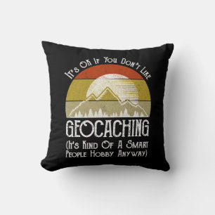 It's OK If You Don't Like Geocaching Cushion