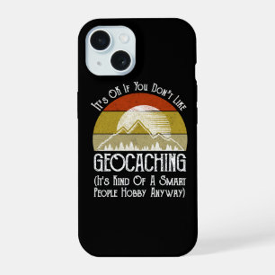It's OK If You Don't Like Geocaching iPhone 15 Case