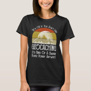 It's OK If You Don't Like Geocaching T-Shirt