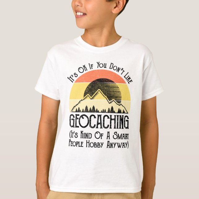 It's OK If You Don't Like Geocaching T-Shirt (Front)