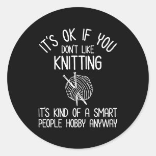 It's OK If You Don't Like Knitting Classic Round Sticker