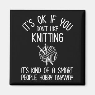 It's OK If You Don't Like Knitting Magnet