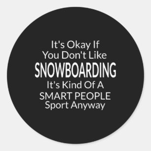 Its Ok If You Don't Like Snowboarding Funny Snowbo Classic Round Sticker