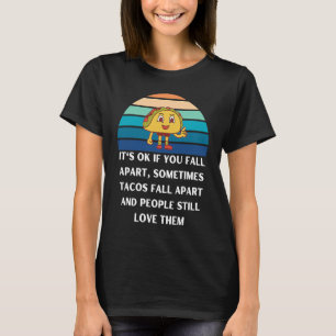 Its ok if you fall apart sometimes tacos fall apar T-Shirt