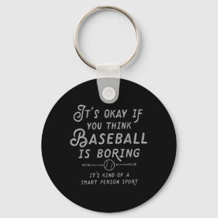 Its Ok If You Think Baseball is Boring Its Kind of Key Ring