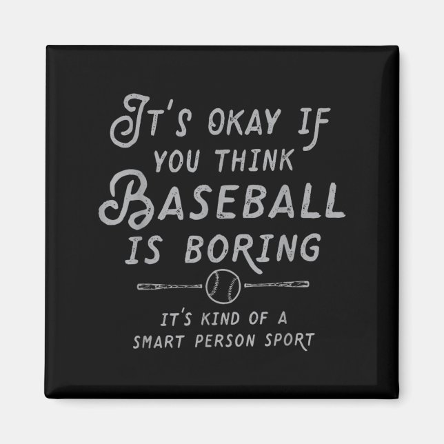 Its Ok If You Think Baseball is Boring Its Kind of Magnet (Front)