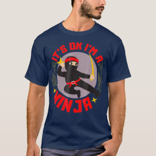 Its Ok Im A Ninja Cool Ninja Warrior Funny Gift T-Shirt