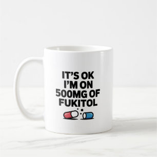 It's Ok I'm on 500mg of Fukitol, Funny Inspiration Coffee Mug
