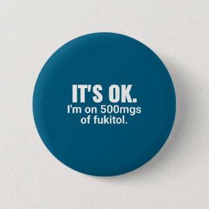 It's Ok I'm On 500mg Of Gooditol Joke Sarcastic Fu 6 Cm Round Badge