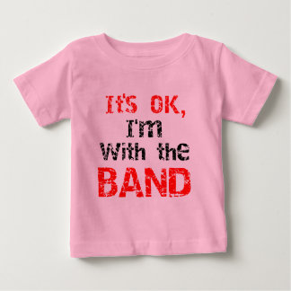 It's OK, I'm with the band Baby T-Shirt