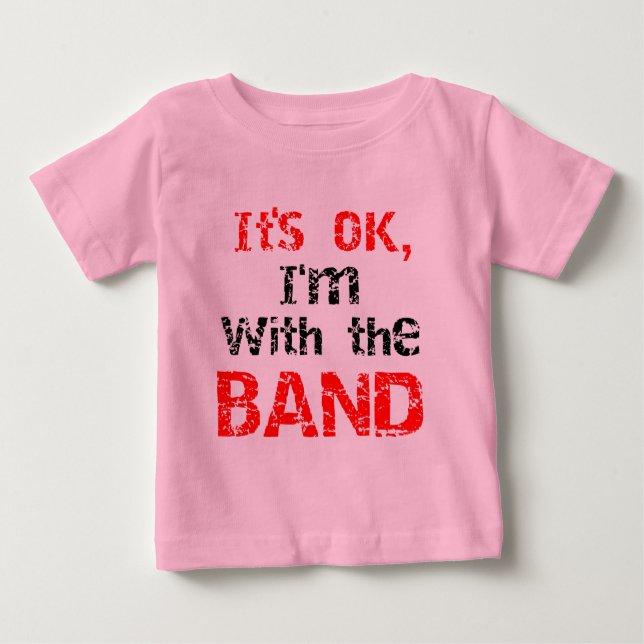 It's OK, I'm with the band Baby T-Shirt (Front)