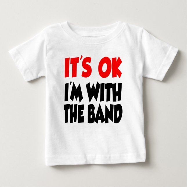 It's OK I'm With The Band Baby T-Shirt (Front)