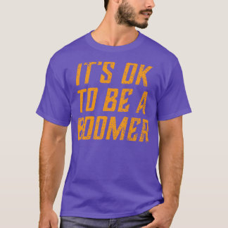 Its OK to Be A Boomer Funny OK Boomer Parody T-Shirt