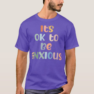 It's Ok To Be Anxious Mental Health Awareness Illn T-Shirt
