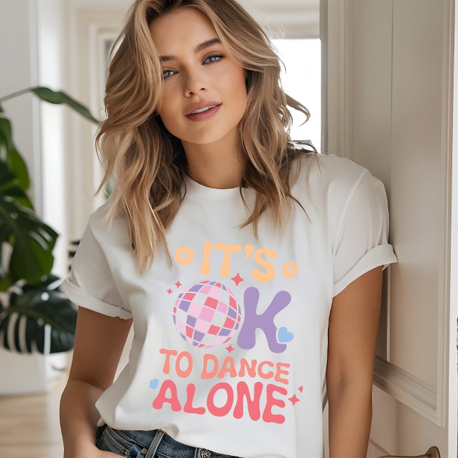 It's OK To Dance Alone Funny Single Self Love T-Shirt (Creator Uploaded)