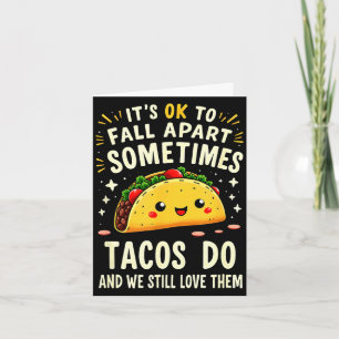 It's ok to fall apart sometimes tacos do card