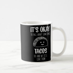 It's Ok To Fall Apart Sometimes Tacos Do Mental He Coffee Mug