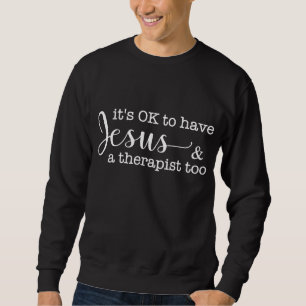 It's Ok To Have Jesus And A Therapist Too Sweatshirt