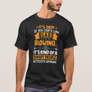 It's Okay Don't Like Glass Blowing Lathe Operator T-Shirt