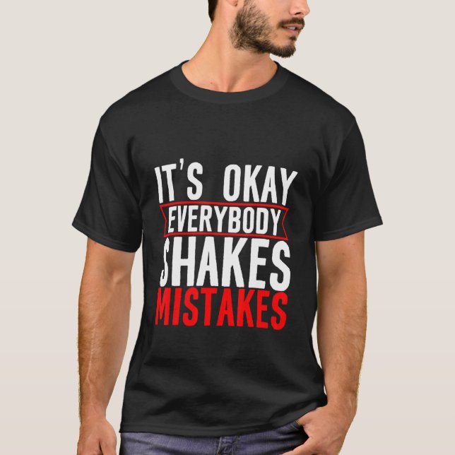 It's Okay Everybody Shakes Mistakes T-Shirt (Front)