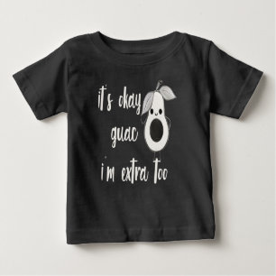 It's Okay Guac I'm Extra Too Baby T-Shirt