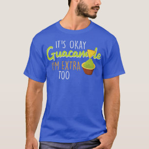 Its Okay Guacamole I am extra too Avocado MexicanT T-Shirt