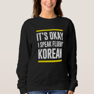 Its Okay I Speak Fluent Korean South Korea Nationa Sweatshirt