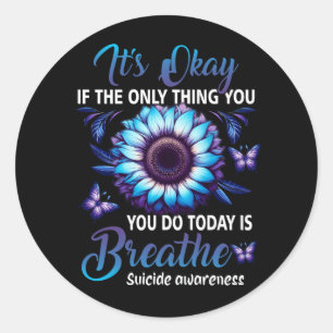 It's Okay If Only Thing You Do Is Breathe Suicide  Classic Round Sticker