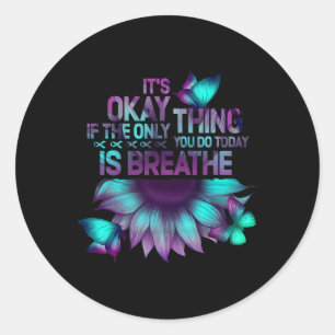 It's Okay If Only Thing You Do Is Breathe Suicide  Classic Round Sticker