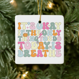 It's Okay If The Only Thing You Do Today Breathe Ceramic Ornament
