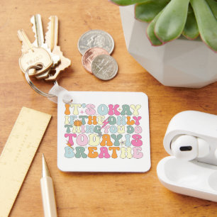 It's Okay If The Only Thing You Do Today Breathe Key Ring