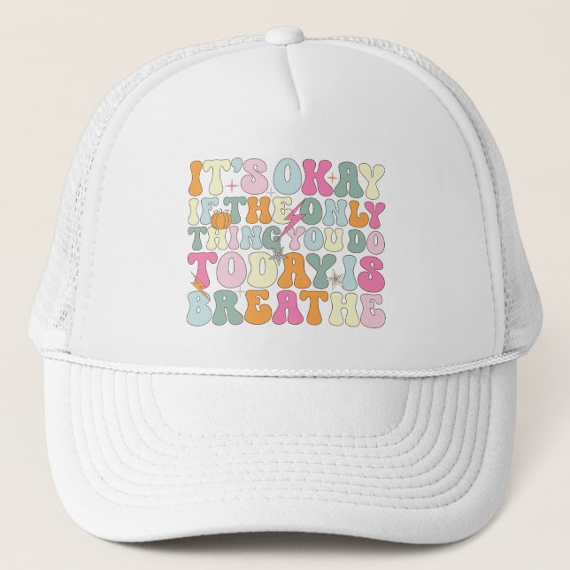 It's Okay If The Only Thing You Do Today Breathe Trucker Hat (Front)
