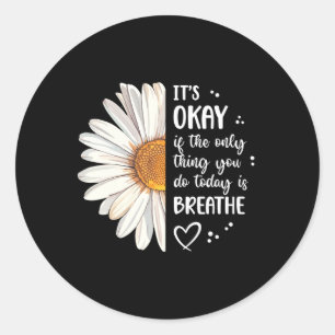 It's Okay If The Only Thing You Do Today Is Breath Classic Round Sticker