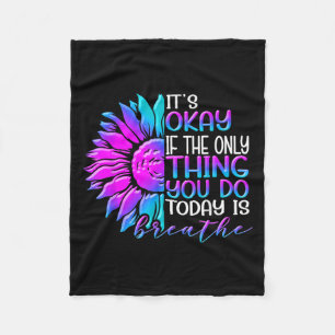It's Okay If The Only Thing You Do Today Is Breath Fleece Blanket