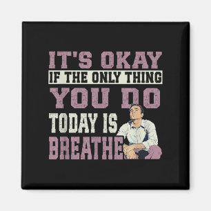 It's Okay If The Only Thing You Do Today Is Breath Magnet