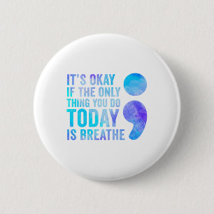 Its Okay If The Only Thing You Do Today Is Breathe 6 Cm Round Badge