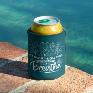 Its Okay If The Only Thing You Do Today Is Breathe Can Cooler