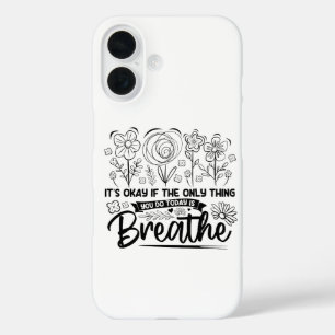 Its Okay If The Only Thing You Do Today Is Breathe iPhone 16 Case